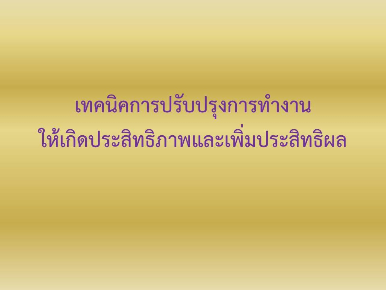 เทคนิคการปรับปรุงการทำงาน ให้เกิดประสิทธิผลและเพิ่มประสิทธิภาพในการปฏิบัติงาน