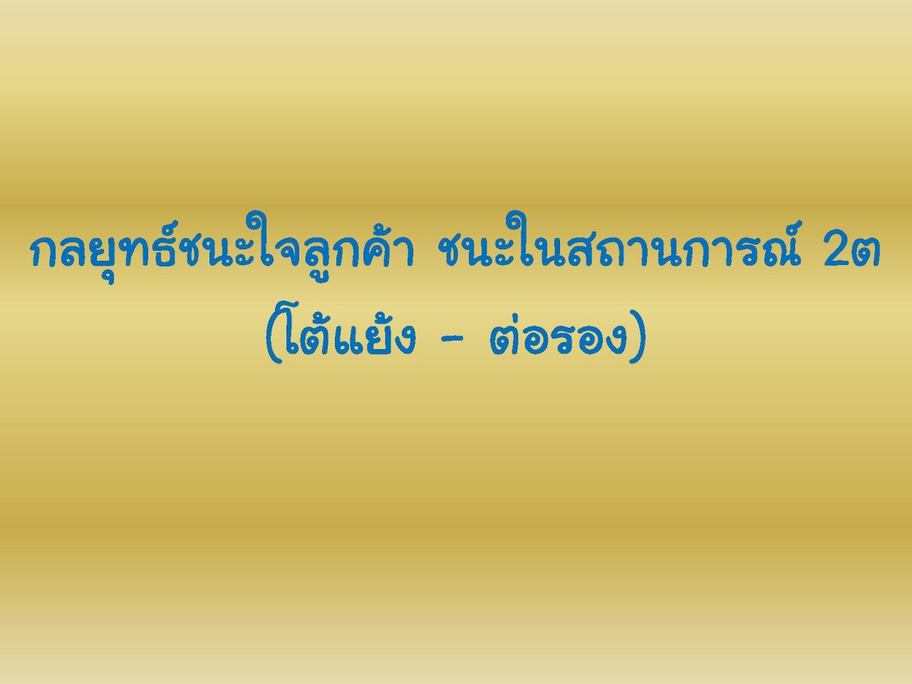 กลยุทธ์ชนะใจลูกค้า...ชนะในสถานการณ์   “2 ต” โต้แย้ง – ต่อรอง